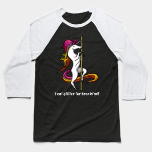 Unicorn I Eat Glitter For Breakfast Pole Dancing- Baseball T-Shirt